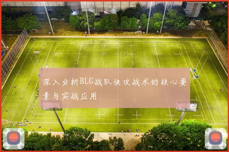 深入分析BLG战队快攻战术的核心要素与实战应用