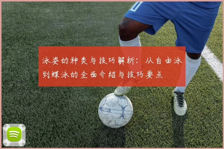 泳姿的种类与技巧解析：从自由泳到蝶泳的全面介绍与技巧要点